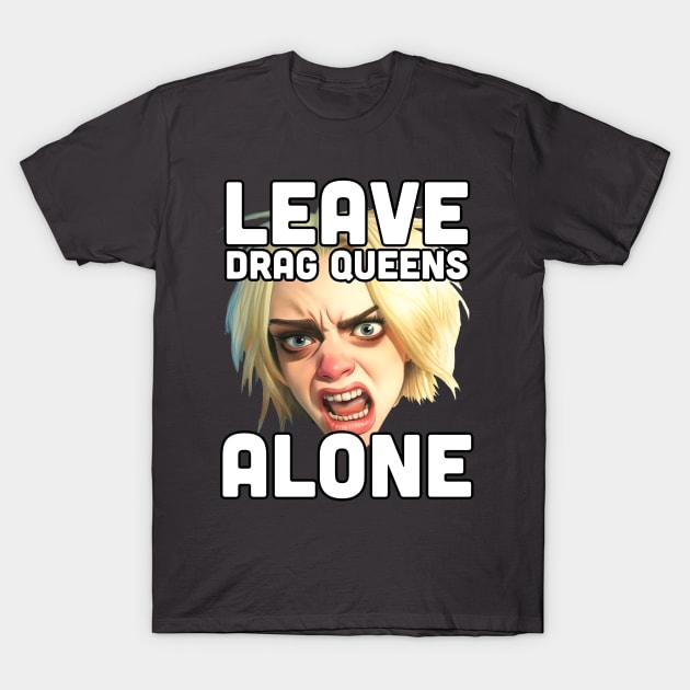 Leave Drag Queens Alone | War on drag T-Shirt by Mattk270